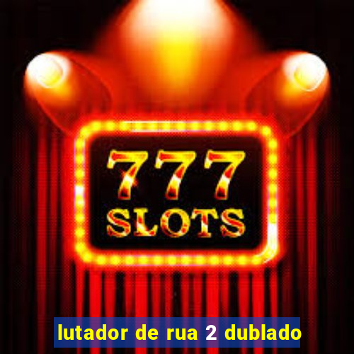 lutador de rua 2 dublado